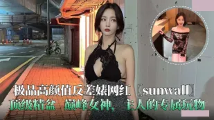 極品高顔値反差ビッチ網紅 sunwall 極上精液便器・主人の専用玩具