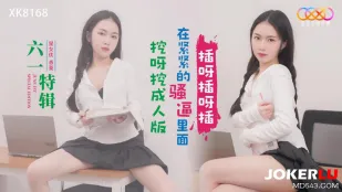 XK8168 六一特輯 挖呀挖 成人版 ～ぴっちりマ○コを突きまくれ！